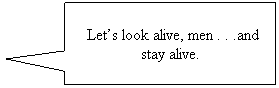 Rectangular Callout:  Lets look alive, men . . .and stay alive.
