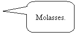 Rounded Rectangular Callout: Molasses.
